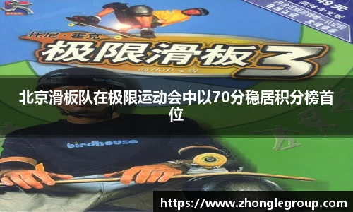 北京滑板队在极限运动会中以70分稳居积分榜首位